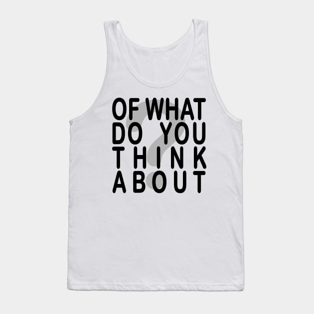 Of what do you think about? Tank Top by robelf